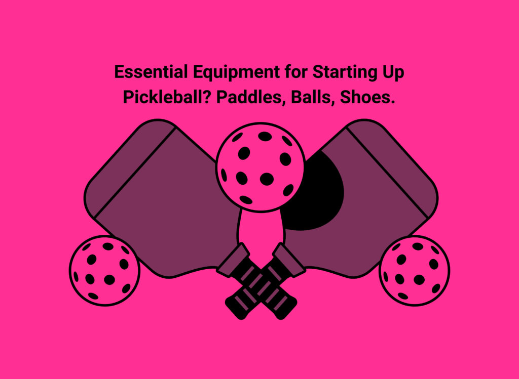 Essential Equipment for Starting Up Pickleball? Paddles, Balls, Shoes.