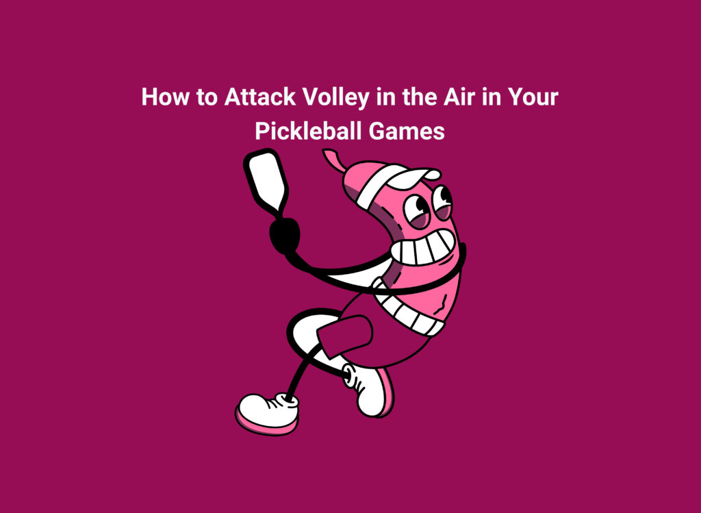 How to Attack Volley in the Air in Your Pickleball Games