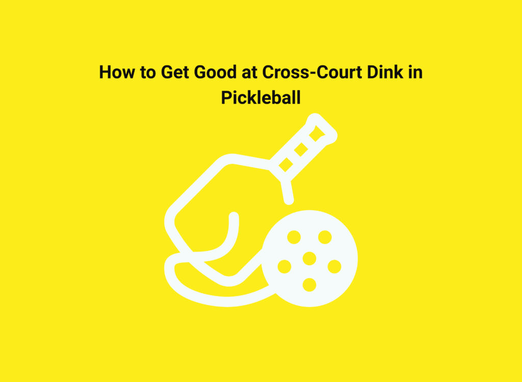 How to Get Good at Cross-Court Dink in Pickleball