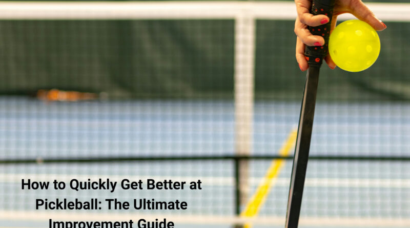 How to Quickly Get Better at Pickleball: The Ultimate Improvement Guide