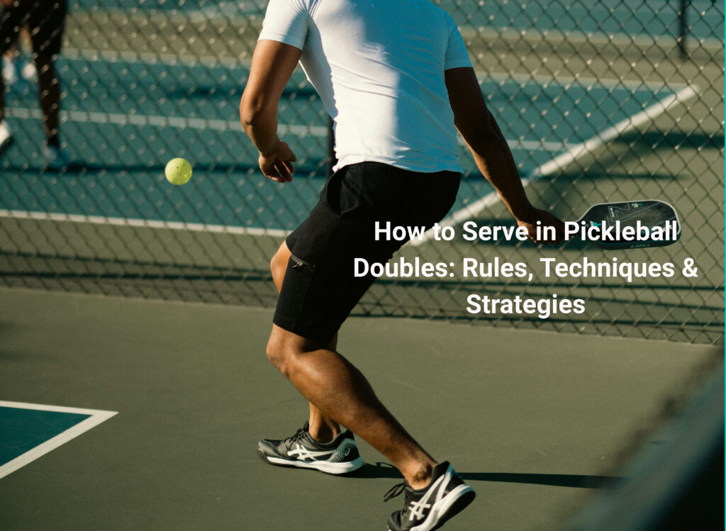How to Serve in Pickleball Doubles: Rules, Techniques & Strategies