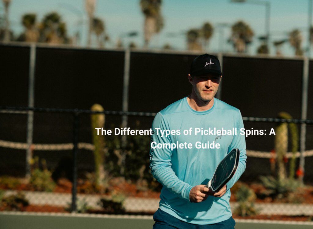 The Different Types of Pickleball Spins: A Complete Guide