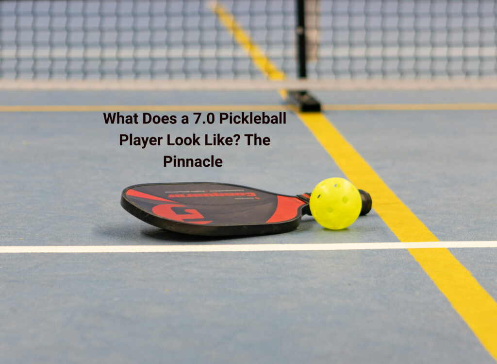 What Does a 7.0 Pickleball Player Look Like? The Pinnacle