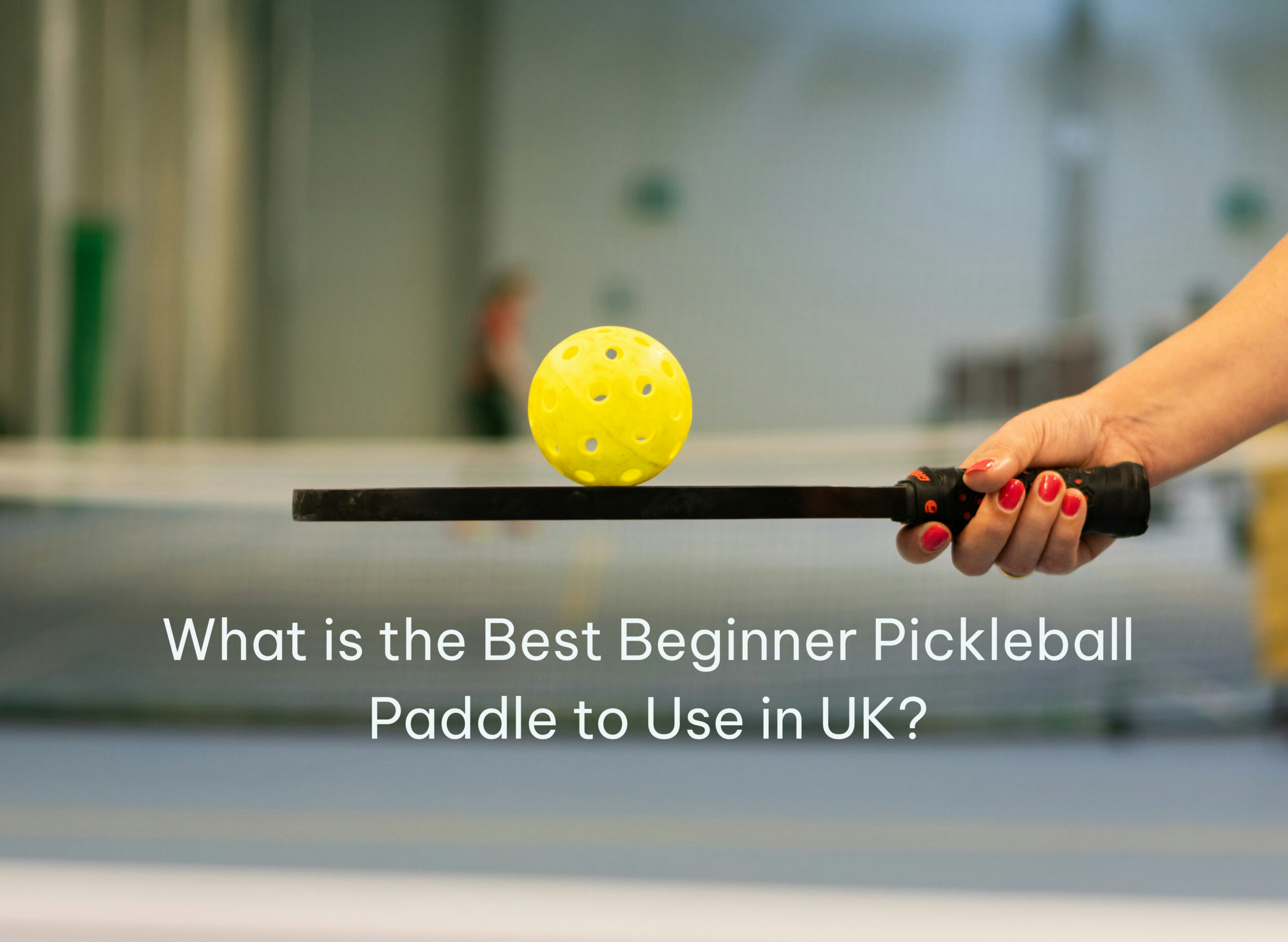 What is the Best Beginner Pickleball Paddle to use in the UK?