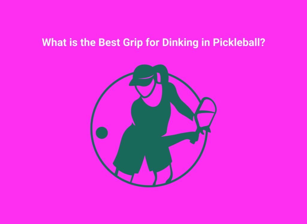 What is the Best Grip for Dinking in Pickleball?