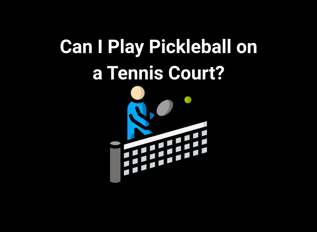 Can I Play Pickleball on a Tennis Court?