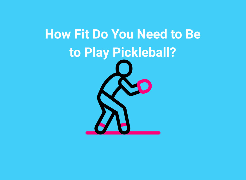How Fit Do You Need to Be to Play Pickleball?
