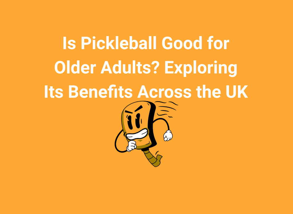 Is Pickleball Good for Older Adults? Exploring Its Benefits Across the UK