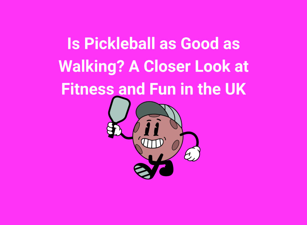 Is Pickleball as Good as Walking? A Closer Look at Fitness and Fun in the UK