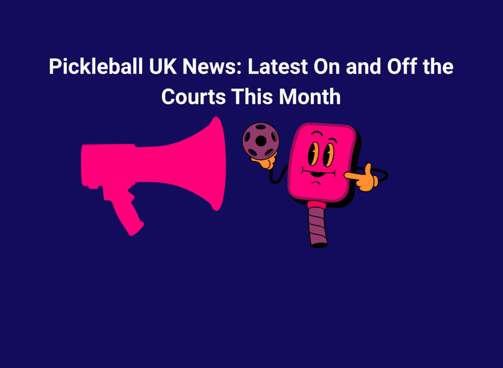 Pickleball UK News: Latest On and Off the Courts This Month