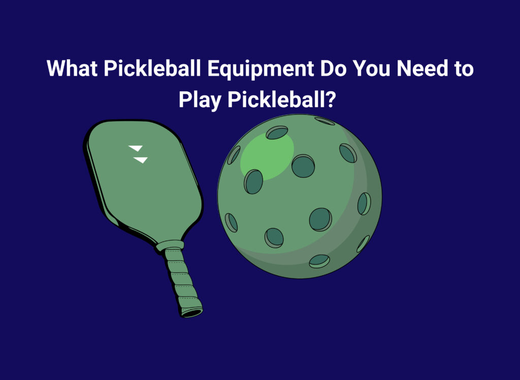 What Pickleball Equipment Do You Need to Play Pickleball?