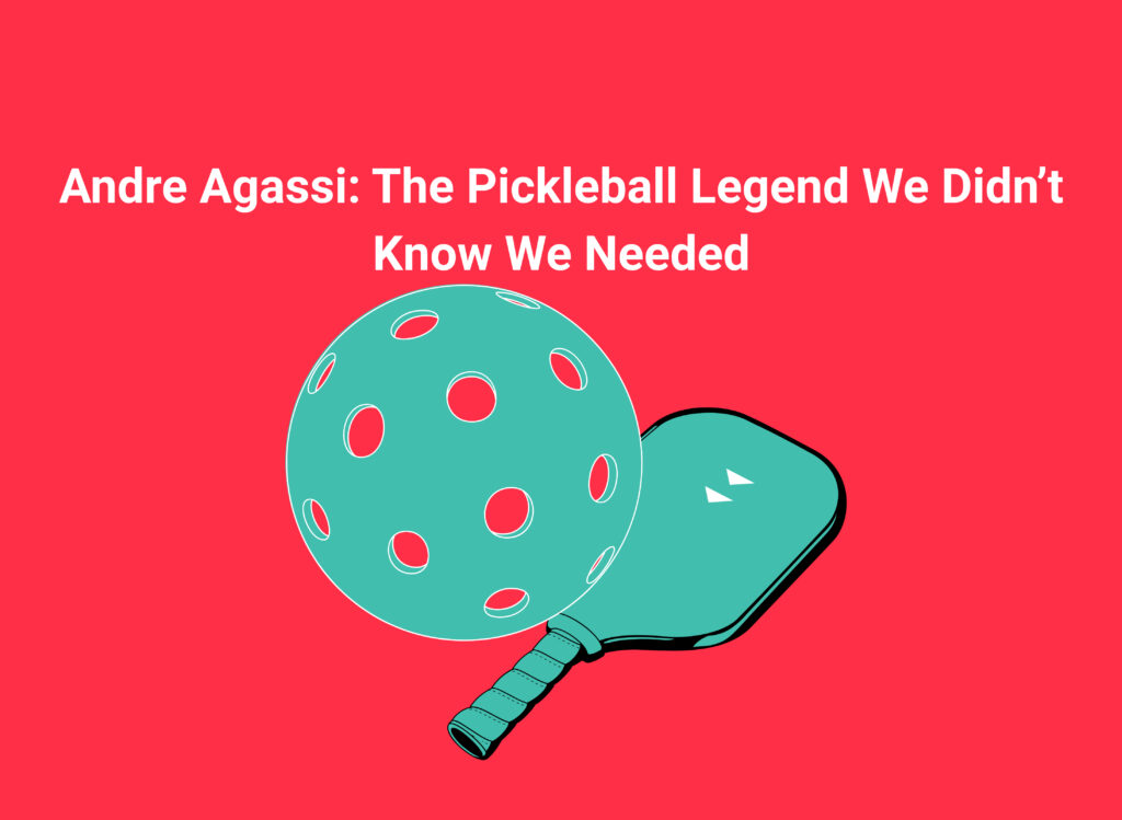 Andre Agassi: The Pickleball Legend We Didn’t Know We Needed