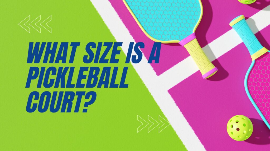 What Size is a Pickleball Court? What Size is a Pickleball Court